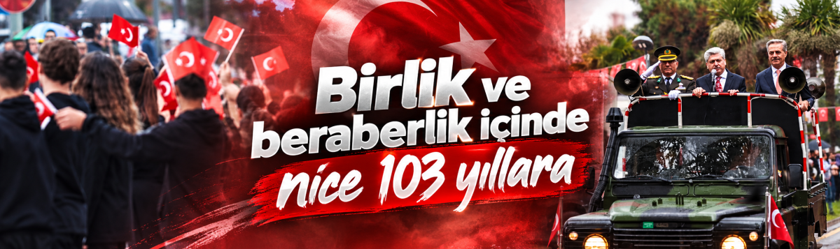 “Birlik ve beraberlik içinde nice 103 yıllara”